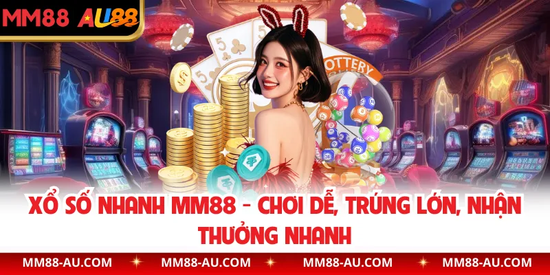 Xổ Số Nhanh MM88 - Chơi Dễ, Trúng Lớn, Nhận Thưởng Nhanh